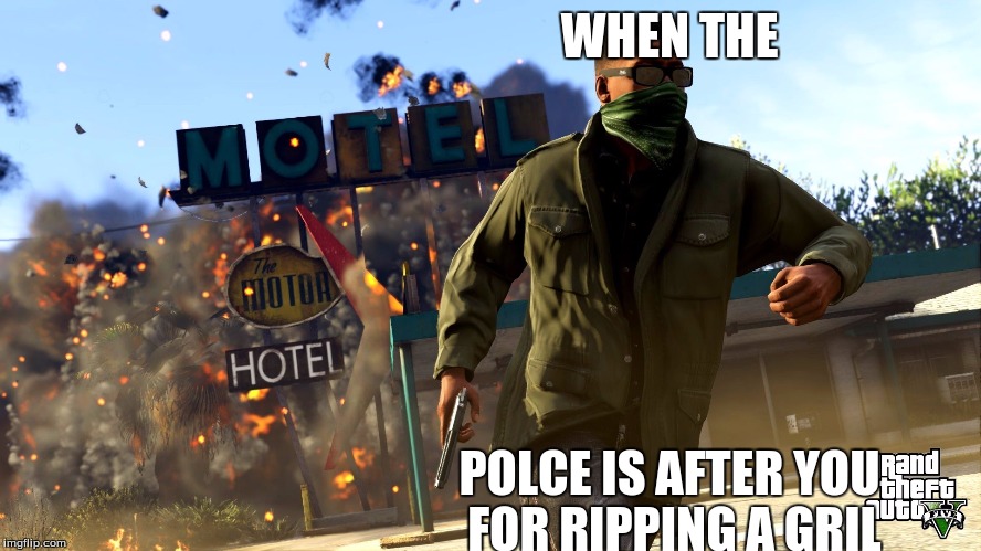 WHEN THE; POLCE IS AFTER YOU FOR RIPPING A GRIL | image tagged in ouuu | made w/ Imgflip meme maker