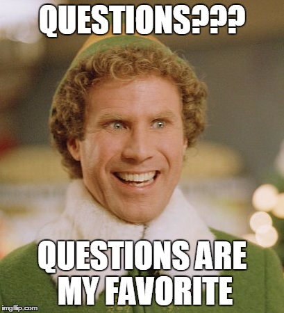 Buddy The Elf | QUESTIONS??? QUESTIONS ARE MY FAVORITE | image tagged in memes,buddy the elf | made w/ Imgflip meme maker