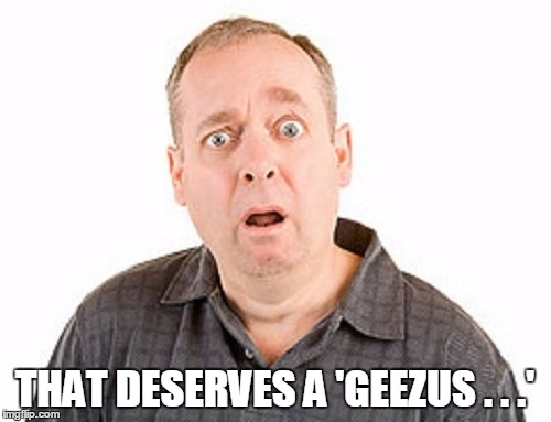 THAT DESERVES A 'GEEZUS . . .' | made w/ Imgflip meme maker
