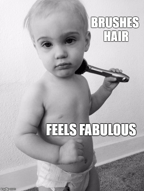 brushes hair, feels fabulous | BRUSHES HAIR; FEELS FABULOUS | image tagged in baby,cute baby | made w/ Imgflip meme maker