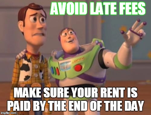 X, X Everywhere Meme | AVOID LATE FEES; MAKE SURE YOUR RENT IS PAID BY THE END OF THE DAY | image tagged in memes,x x everywhere | made w/ Imgflip meme maker