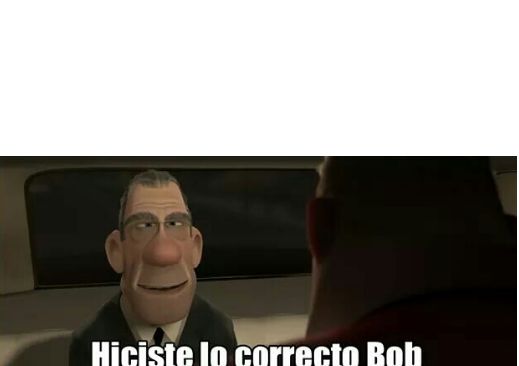 Hiciste lo correcto Bob Blank Meme Template