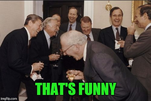 Laughing Men In Suits Meme | THAT'S FUNNY | image tagged in memes,laughing men in suits | made w/ Imgflip meme maker