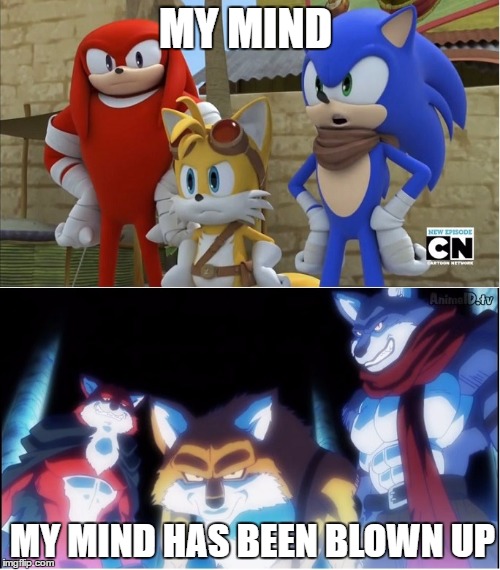 sonic y dragon ball super | MY MIND; MY MIND HAS BEEN BLOWN UP | image tagged in sonic y dragon ball super | made w/ Imgflip meme maker