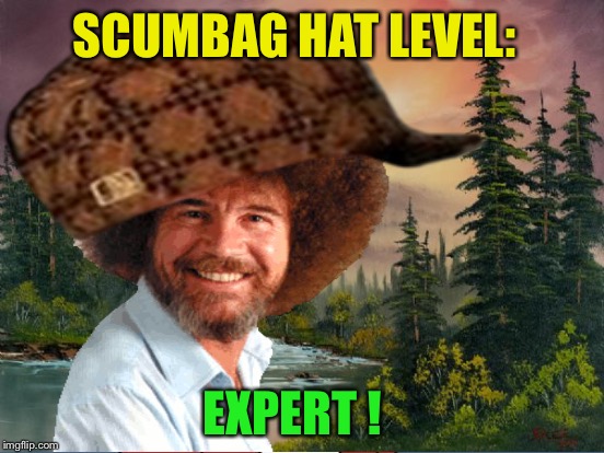 Bob Ross, hat size XXXL - Bob Ross Week - a Lafonso event | SCUMBAG HAT LEVEL:; EXPERT ! | image tagged in memes,bob ross week,bob ross,scumbag hat | made w/ Imgflip meme maker