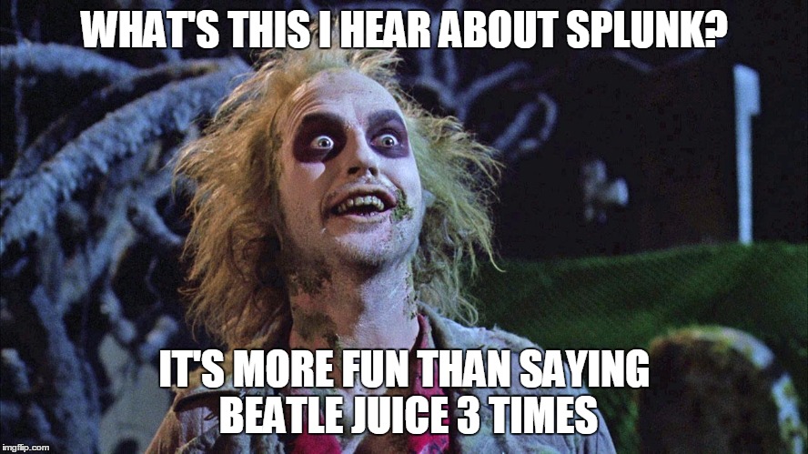 WHAT'S THIS I HEAR ABOUT SPLUNK? IT'S MORE FUN THAN SAYING BEATLE JUICE 3 TIMES | image tagged in beetle juice | made w/ Imgflip meme maker