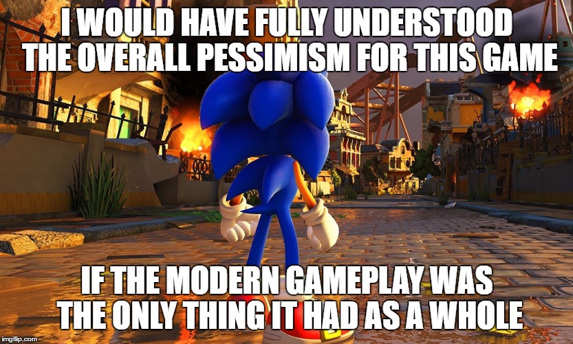 lay off it for a while | I WOULD HAVE FULLY UNDERSTOOD THE OVERALL PESSIMISM FOR THIS GAME; IF THE MODERN GAMEPLAY WAS THE ONLY THING IT HAD AS A WHOLE | image tagged in sonic forces | made w/ Imgflip meme maker