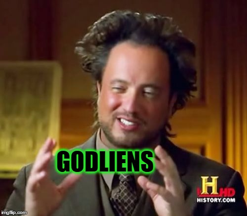 Ancient Aliens Meme | GODLIENS | image tagged in memes,ancient aliens | made w/ Imgflip meme maker