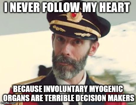 Captain Obvious | I NEVER FOLLOW MY HEART; BECAUSE INVOLUNTARY MYOGENIC ORGANS ARE TERRIBLE DECISION MAKERS | image tagged in captain obvious | made w/ Imgflip meme maker