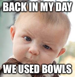 Skeptical Baby Meme | BACK IN MY DAY WE USED BOWLS | image tagged in memes,skeptical baby | made w/ Imgflip meme maker