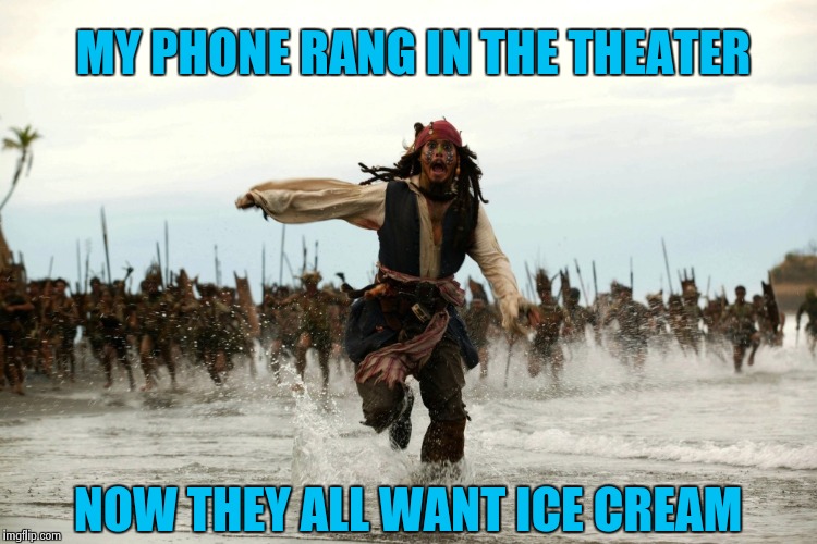 Back in the 20th dogs and children chased trucks down the street | MY PHONE RANG IN THE THEATER; NOW THEY ALL WANT ICE CREAM | image tagged in captain jack sparrow running | made w/ Imgflip meme maker