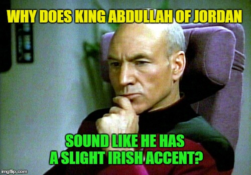 Jordanian Leprechaun  | WHY DOES KING ABDULLAH OF JORDAN; SOUND LIKE HE HAS A SLIGHT IRISH ACCENT? | image tagged in thinking hard,memes,picard wtf,jordan,irish guy | made w/ Imgflip meme maker