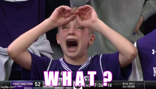 Northwestern no  | W H A T  ? | image tagged in northwestern no | made w/ Imgflip meme maker