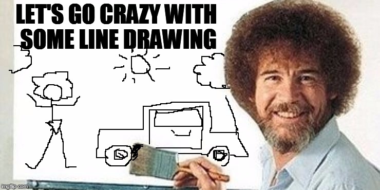 Bob Ross Week! April 3 - 9 - A Lafonso Event | LET'S GO CRAZY WITH SOME LINE DRAWING | image tagged in bob ross | made w/ Imgflip meme maker