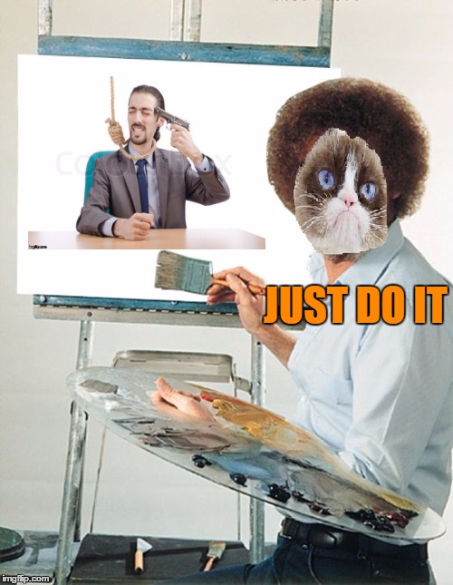Bob Ross week. Paint what inspires you....Gumpy Bobcat | JUST DO IT | image tagged in bob ross week | made w/ Imgflip meme maker
