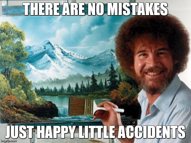 Bob Ross Week (A Lafonso Event) | THERE ARE NO MISTAKES; JUST HAPPY LITTLE ACCIDENTS | image tagged in bob ross | made w/ Imgflip meme maker