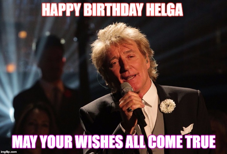 HAPPY BIRTHDAY HELGA; MAY YOUR WISHES ALL COME TRUE | image tagged in forever young birthday | made w/ Imgflip meme maker
