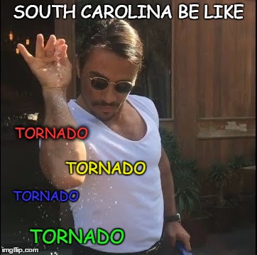 salt bae | SOUTH CAROLINA BE LIKE; TORNADO; TORNADO; TORNADO; TORNADO | image tagged in salt bae | made w/ Imgflip meme maker