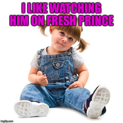 I LIKE WATCHING HIM ON FRESH PRINCE | made w/ Imgflip meme maker