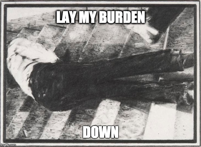 LAY MY BURDEN DOWN | LAY MY BURDEN; DOWN | image tagged in chris burden | made w/ Imgflip meme maker