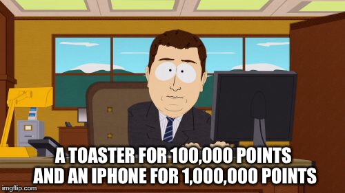 Aaaaand Its Gone Meme | A TOASTER FOR 100,000 POINTS AND AN IPHONE FOR 1,000,000 POINTS | image tagged in memes,aaaaand its gone | made w/ Imgflip meme maker