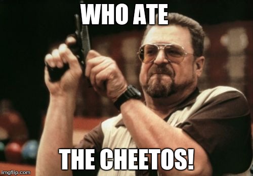 Am I The Only One Around Here | WHO ATE; THE CHEETOS! | image tagged in memes,am i the only one around here | made w/ Imgflip meme maker