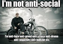 Title | I'm not anti-social; I'm anti-hate anti-greed anti-stress anti-drama anti-negativity anti-bullshit etc. | image tagged in dwm | made w/ Imgflip meme maker