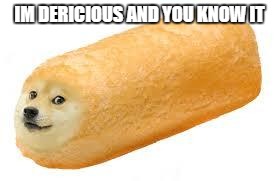 twinkie doge | IM DERICIOUS AND YOU KNOW IT | image tagged in twinkie doge | made w/ Imgflip meme maker