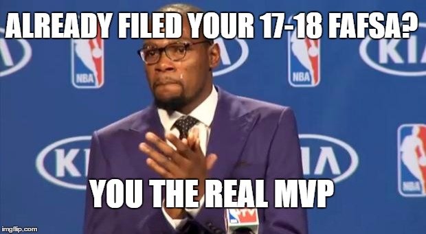 You The Real MVP Meme | ALREADY FILED YOUR 17-18 FAFSA? YOU THE REAL MVP | image tagged in memes,you the real mvp | made w/ Imgflip meme maker