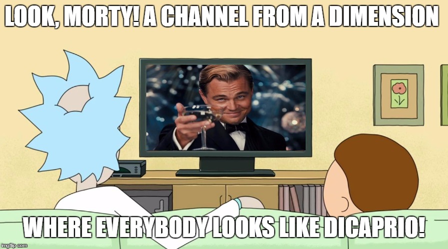 Rick and Morty watch DiCaprio | LOOK, MORTY! A CHANNEL FROM A DIMENSION; WHERE EVERYBODY LOOKS LIKE DICAPRIO! | image tagged in rick and morty inter-dimensional cable,rick and morty,leonardo dicaprio cheers,interdimensional cable | made w/ Imgflip meme maker
