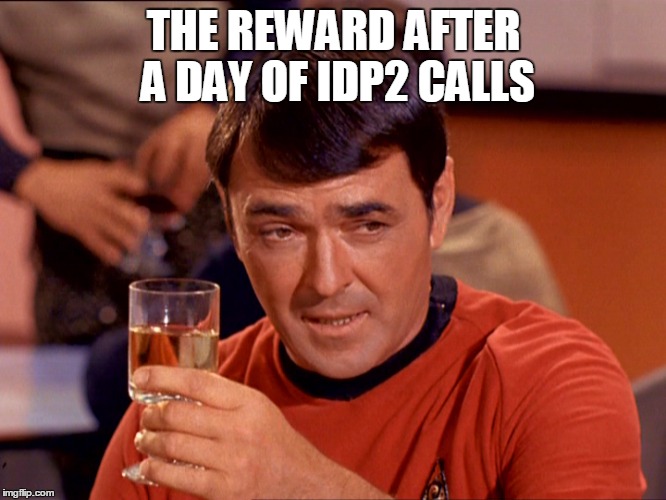 Scottie Star Trek After 5 pm | THE REWARD AFTER A DAY OF IDP2 CALLS | image tagged in scottie star trek after 5 pm | made w/ Imgflip meme maker