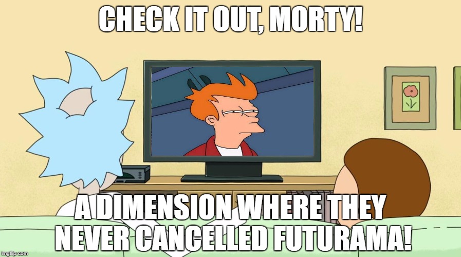Rick and Morty watch Futurama | CHECK IT OUT, MORTY! A DIMENSION WHERE THEY NEVER CANCELLED FUTURAMA! | image tagged in rick and morty inter-dimensional cable,rick and morty,futurama,interdimensional cable | made w/ Imgflip meme maker