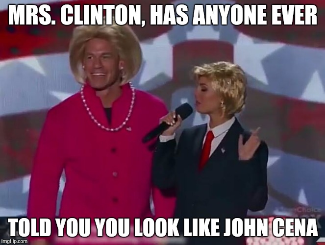 MRS. CLINTON, HAS ANYONE EVER; TOLD YOU YOU LOOK LIKE JOHN CENA | image tagged in hilary clinton | made w/ Imgflip meme maker