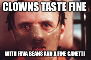 CLOWNS TASTE FINE WITH FAVA BEANS AND A FINE CANETTI | made w/ Imgflip meme maker