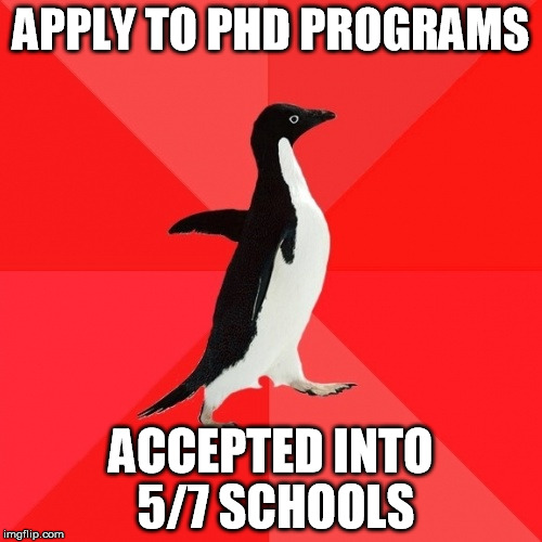 Socially Awesome Penguin Meme | APPLY TO PHD PROGRAMS; ACCEPTED INTO 5/7 SCHOOLS | image tagged in memes,socially awesome penguin | made w/ Imgflip meme maker
