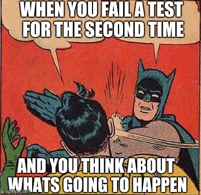 Batman Slapping Robin Meme | WHEN YOU FAIL A TEST FOR THE SECOND TIME; AND YOU THINK ABOUT WHATS GOING TO HAPPEN | image tagged in memes,batman slapping robin | made w/ Imgflip meme maker