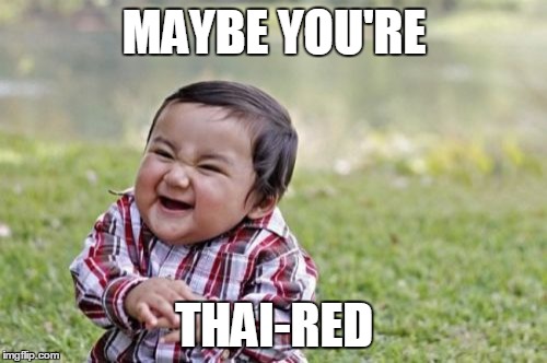 Evil Toddler Meme | MAYBE YOU'RE THAI-RED | image tagged in memes,evil toddler | made w/ Imgflip meme maker