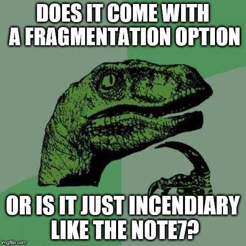 Serious question about the Galaxy S8 | DOES IT COME WITH A FRAGMENTATION OPTION OR IS IT JUST INCENDIARY LIKE THE NOTE7? | image tagged in memes,philosoraptor | made w/ Imgflip meme maker