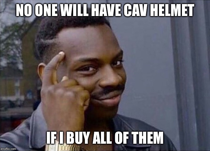 if you dont | NO ONE WILL HAVE CAV HELMET; IF I BUY ALL OF THEM | image tagged in if you dont | made w/ Imgflip meme maker