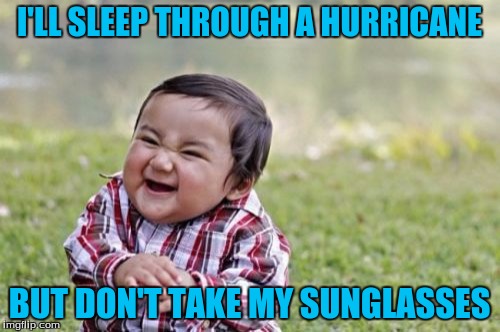 Evil Toddler Meme | I'LL SLEEP THROUGH A HURRICANE BUT DON'T TAKE MY SUNGLASSES | image tagged in memes,evil toddler | made w/ Imgflip meme maker