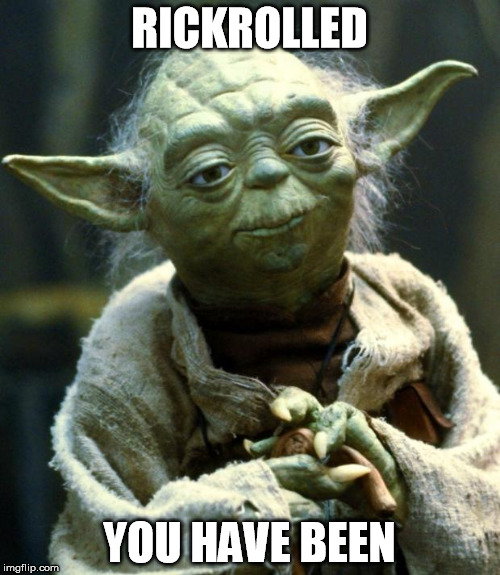 Star Wars Yoda Meme | RICKROLLED YOU HAVE BEEN | image tagged in memes,star wars yoda | made w/ Imgflip meme maker