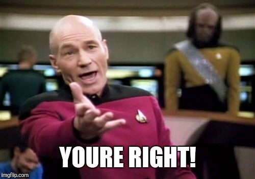 Picard Wtf Meme | YOURE RIGHT! | image tagged in memes,picard wtf | made w/ Imgflip meme maker