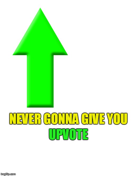 UPVOTE NEVER GONNA GIVE YOU | made w/ Imgflip meme maker