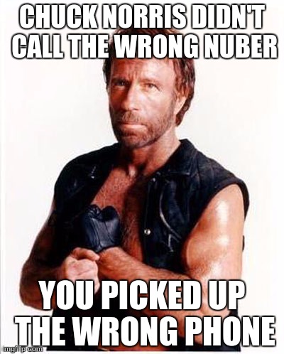 CHUCK NORRIS DIDN'T CALL THE WRONG NUBER; YOU PICKED UP THE WRONG PHONE | made w/ Imgflip meme maker