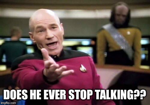 Picard Wtf Meme | DOES HE EVER STOP TALKING?? | image tagged in memes,picard wtf | made w/ Imgflip meme maker