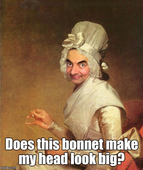 Mr. Bean | Does this bonnet make my head look big? | image tagged in mr bean | made w/ Imgflip meme maker