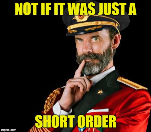 NOT IF IT WAS JUST A SHORT ORDER | made w/ Imgflip meme maker