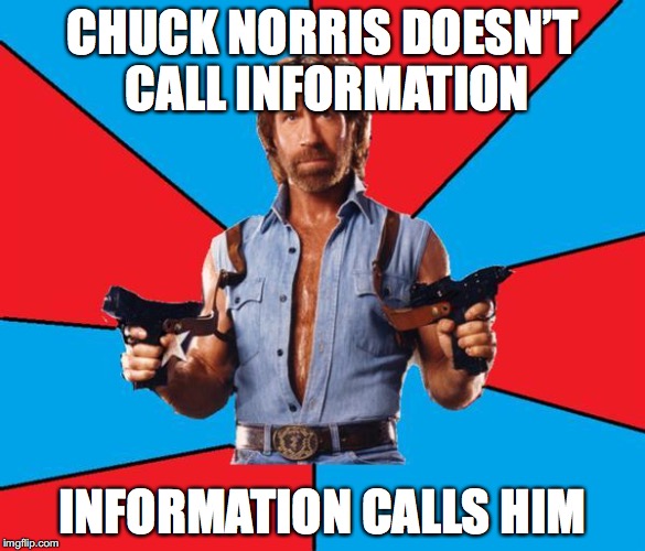 CHUCK NORRIS DOESN’T CALL INFORMATION INFORMATION CALLS HIM | made w/ Imgflip meme maker
