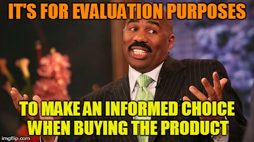 IT'S FOR EVALUATION PURPOSES TO MAKE AN INFORMED CHOICE WHEN BUYING THE PRODUCT | image tagged in memes,steve harvey | made w/ Imgflip meme maker