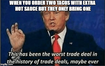 You Gotta Love Lord Cheeto | WHEN YOU ORDER TWO TACOS WITH EXTRA HOT SAUCE BUT THEY ONLY BRING ONE | image tagged in donald trump the clown | made w/ Imgflip meme maker